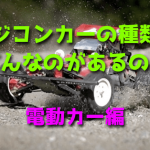 ラジコンカーの種類はどんなのがあるの?【電動カー編】
