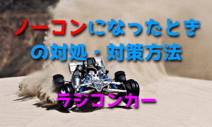 ラジコンカーがノーコンになったときの対処・対策方法【操縦不能・危険】