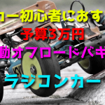 RCカー初心者におすすめな予算3万円で選ぶ電動オフロードバギー