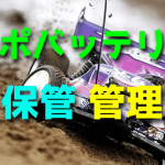 リポバッテリーの保管・管理方法【ラジコンカー】
