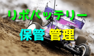 リポバッテリーの保管・管理方法【ラジコンカー】